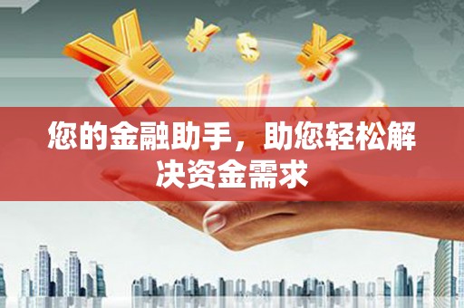 鼓山您的金融助手，助您轻松解决资金需求