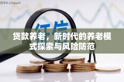 鼓山贷款养老，新时代的养老模式探索与风险防范