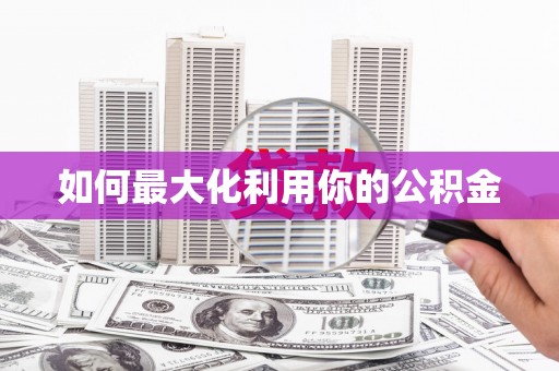 鼓山如何最大化利用你的公积金