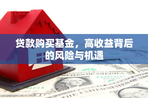 鼓山贷款购买基金，高收益背后的风险与机遇